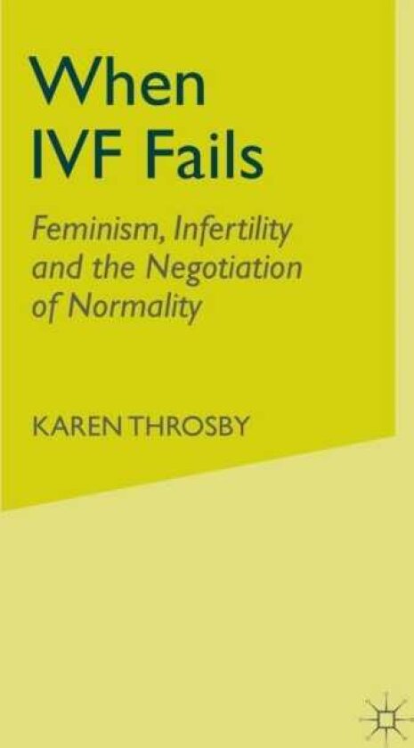 When IVF Fails Feminism, Infertility and the Negotiation of Normality