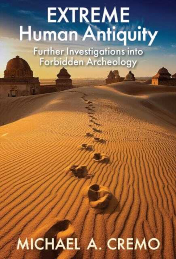 Extreme Human Antiquity Further Investigations Into Forbidden Archeology