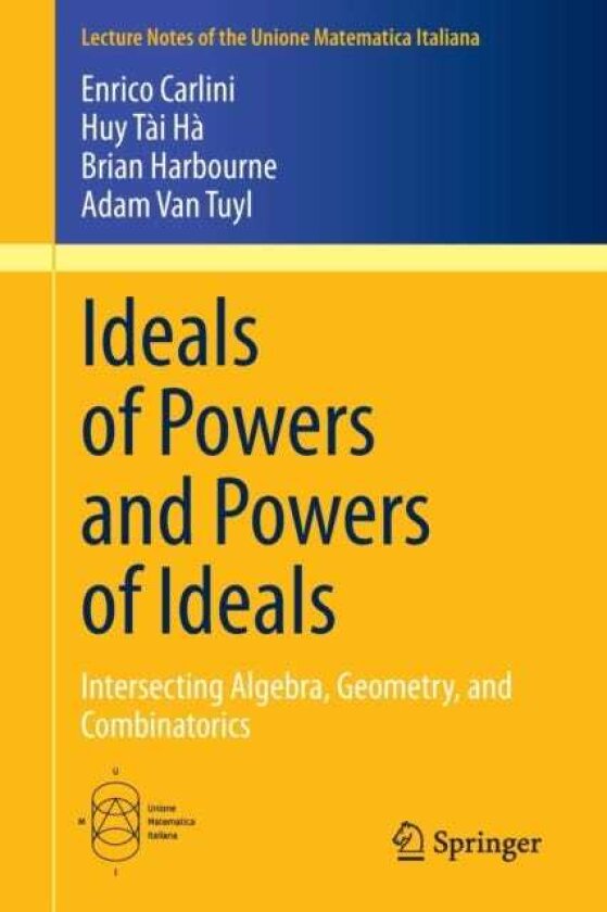 Ideals of Powers and Powers of Ideals Intersecting Algebra, Geometry, and Combinatorics