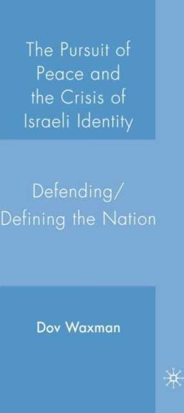 The Pursuit of Peace and the Crisis of Israeli Identity Defending/Defining the Nation