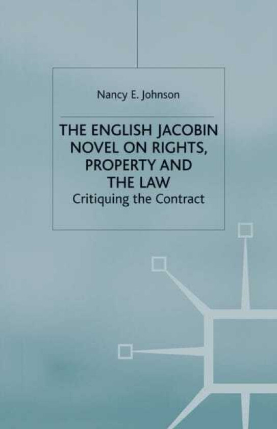 The English Jacobin Novel on Rights, Property and the Law Critiquing the Contract