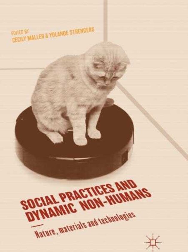 Social Practices and Dynamic NonHumans Nature, Materials and Technologies