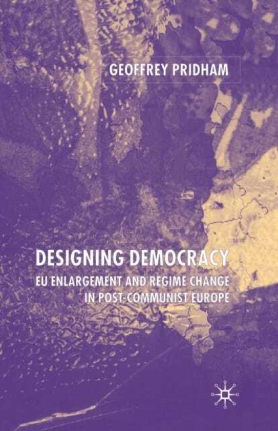 Designing Democracy EU Enlargement and Regime Change in PostCommunist Europe