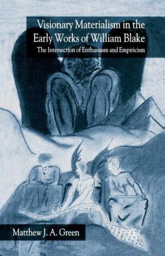 Visionary Materialism in the Early Works of William Blake The Intersection of Enthusiasm and Empiricism