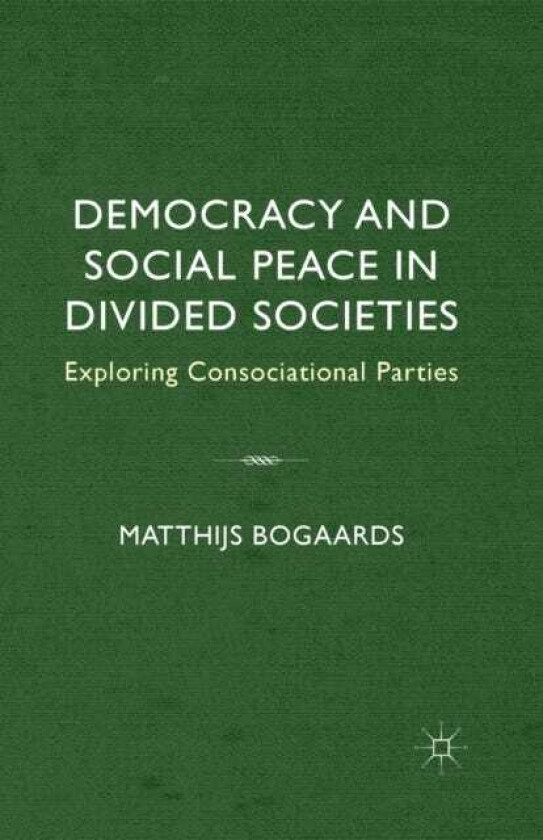 Democracy and Social Peace in Divided Societies Exploring Consociational Parties
