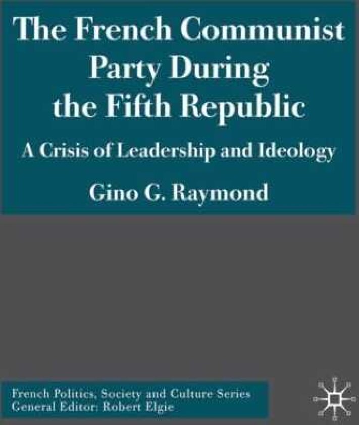 The French Communist Party During the Fifth Republic A Crisis of Leadership and Ideology