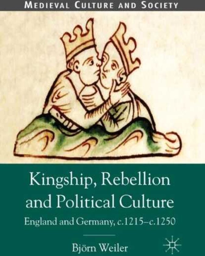 Kingship, Rebellion and Political Culture England and Germany, c.1215 c.1250