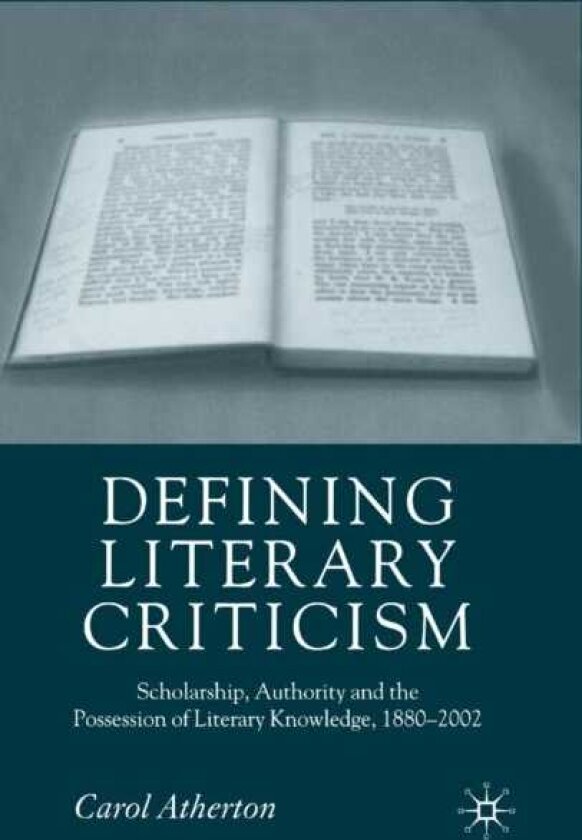 Defining Literary Criticism Scholarship, Authority and the Possession of Literary Knowledge, 18802002