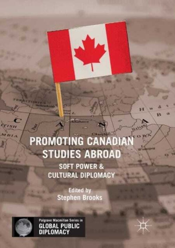 Promoting Canadian Studies Abroad Soft Power and Cultural Diplomacy