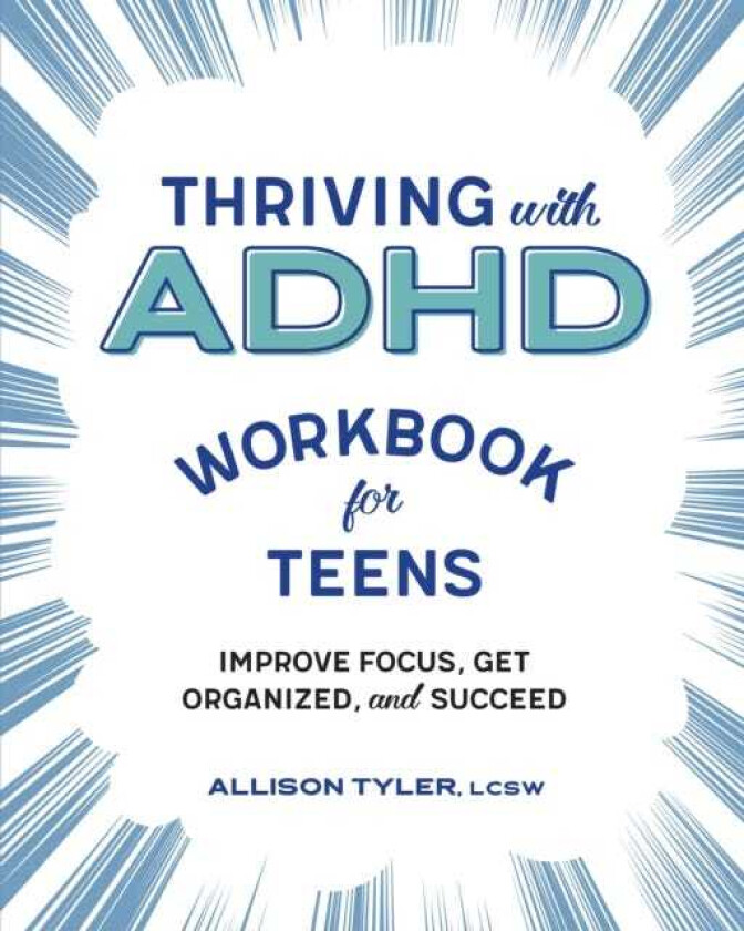 Thriving with ADHD Workbook for Teens Improve Focus, Get Organized, and Succeed