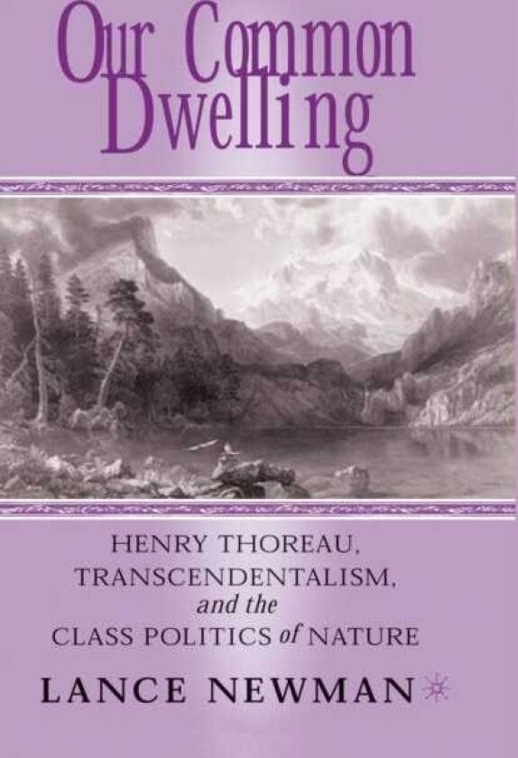 Our Common Dwelling Henry Thoreau, Transcendentalism, and the Class Politics of Nature