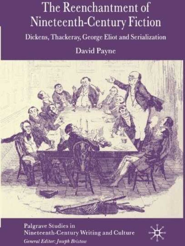 The Reenchantment of NineteenthCentury Fiction Dickens, Thackeray, George Eliot and Serialization
