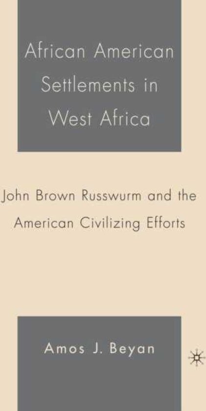 African American Settlements in West Africa John Brown Russwurm and the American Civilizing Efforts