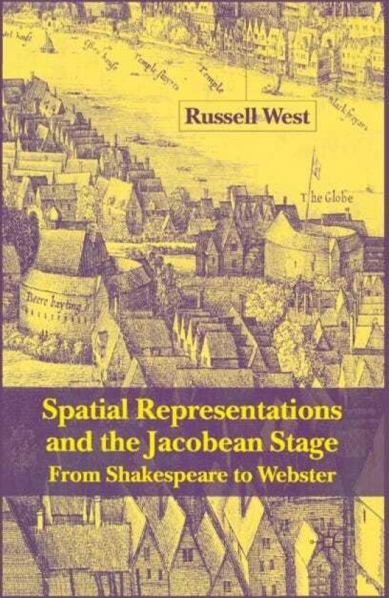 Spatial Representations and the Jacobean Stage From Shakespeare to Webster