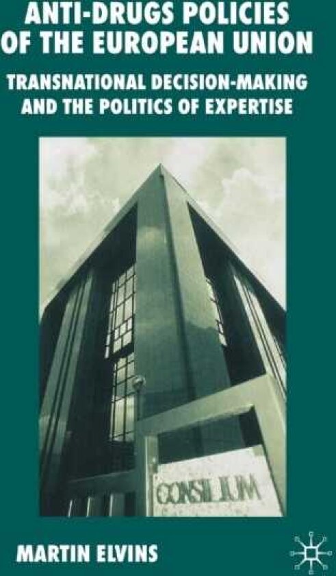 AntiDrugs Policies of the European Union Transnational DecisionMaking and the Politics of Expertise