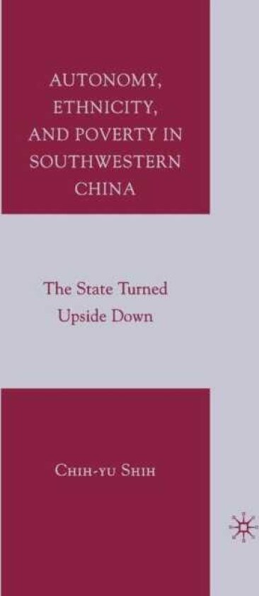 Autonomy, Ethnicity, and Poverty in Southwestern China The State Turned Upside Down