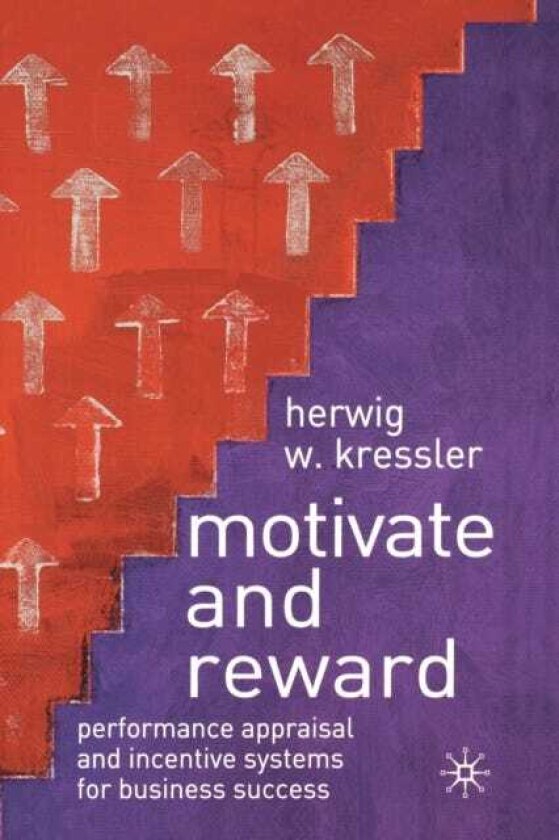Motivate and Reward Performance Appraisal and Incentive Systems for Business Success