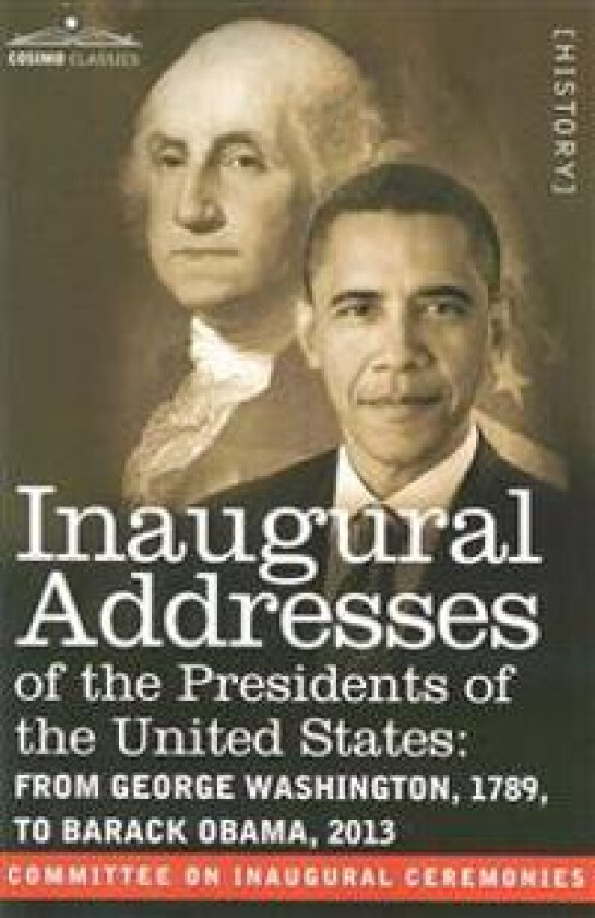 Inaugural Addresses of the Presidents of the United States: From George Washington, 1789, to Barack Obama, 2013