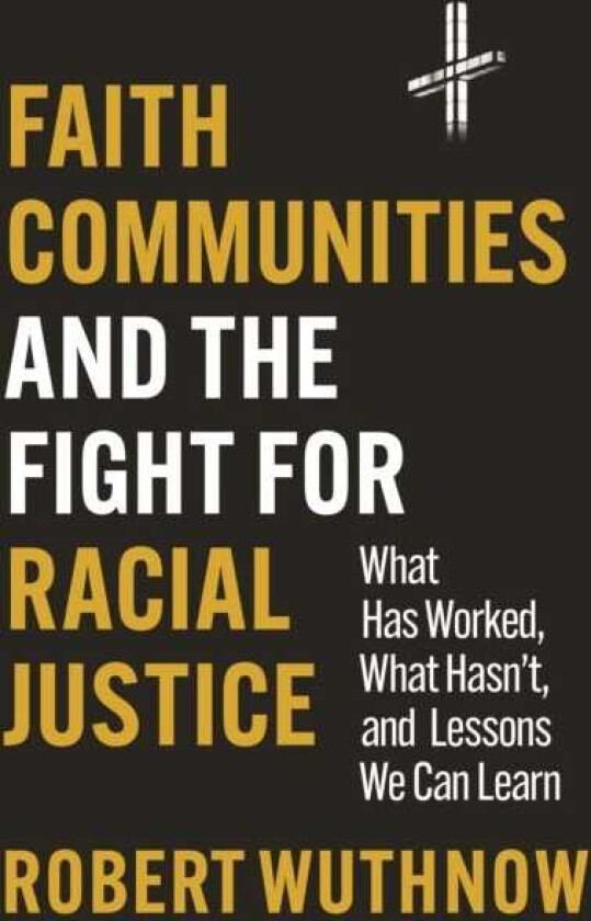 Faith Communities and the Fight for Racial Justice What Has Worked, What Hasn't, and Lessons We Can Learn