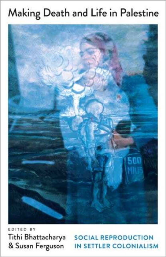 Making Death and Life in Palestine  Social Reproduction in Settler Colonialism