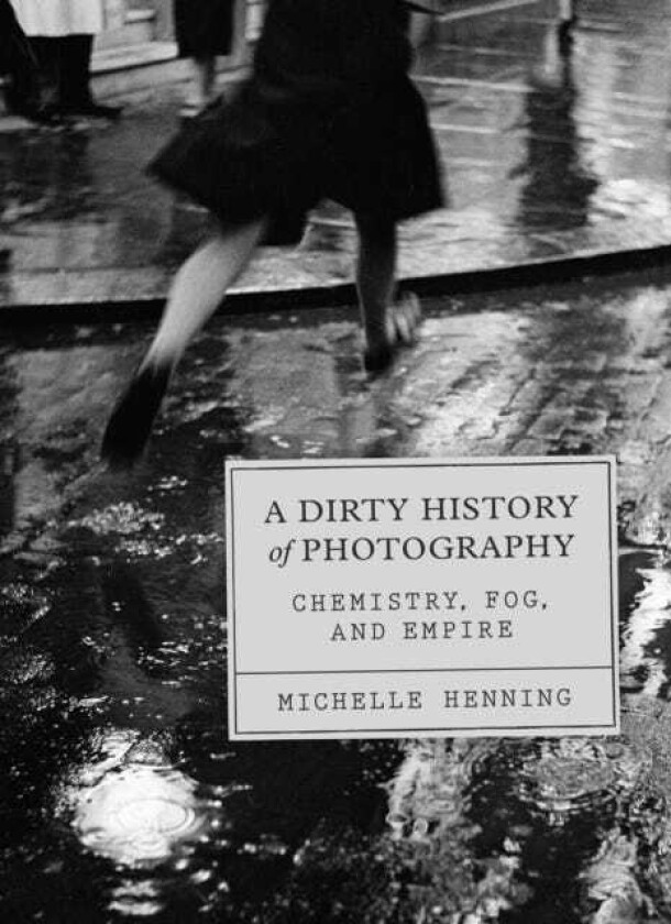 A Dirty History of Photography Chemistry, Fog, and Empire