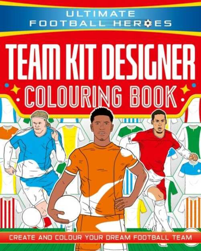 Ultimate Football Heroes: Team Kit Designer Colouring Book Create and colour your dream football team