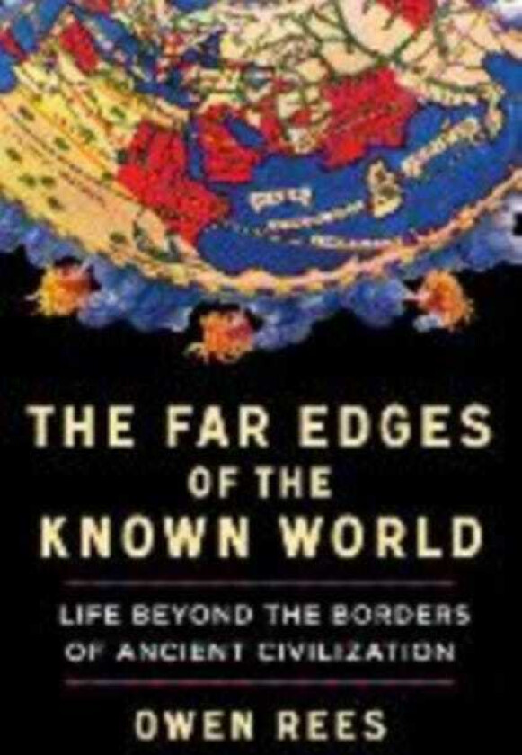 The Far Edges of the Known World Life Beyond the Borders of Ancient Civilization