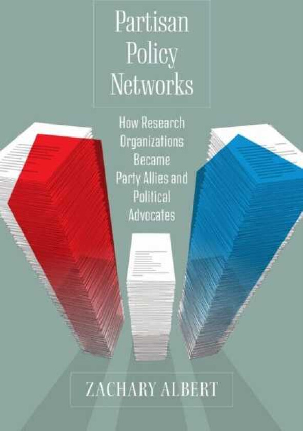 Partisan Policy Networks  How Research Organizations Became Party Allies and Political Advocates