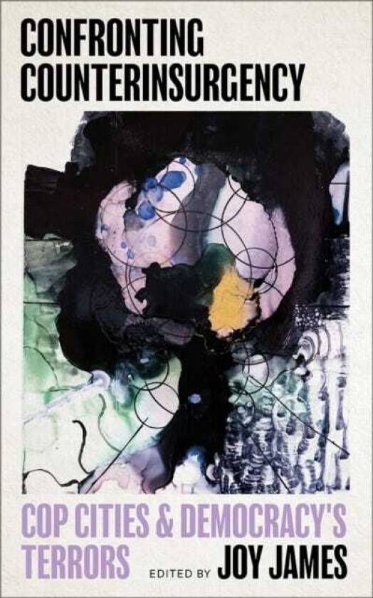 Confronting Counterinsurgency Cop Cities and Democracy's Terrors