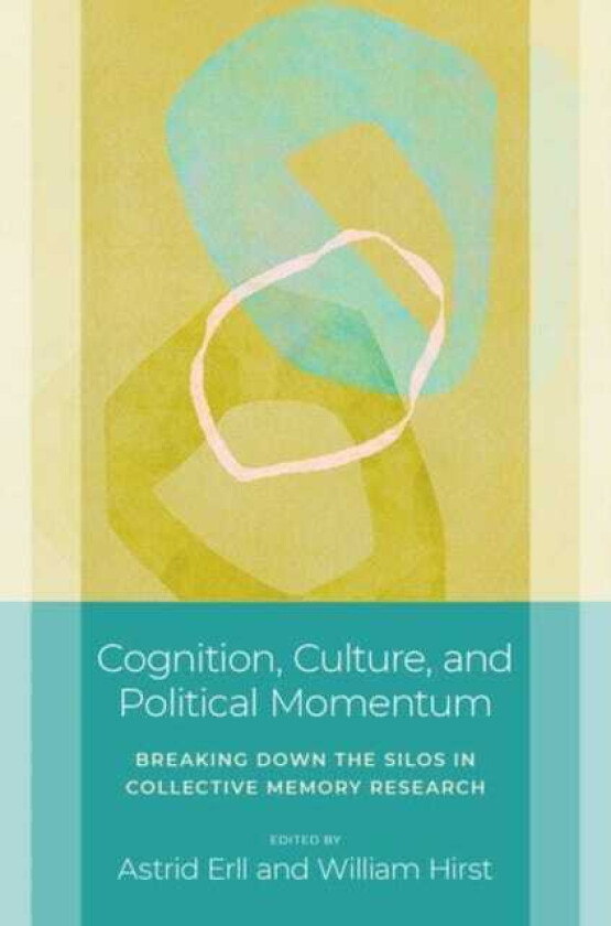 Cognition, Culture, and Political Momentum Breaking down the Silos in Collective Memory Research