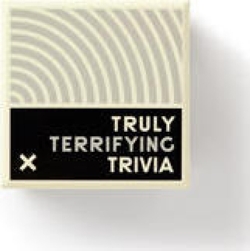 Truly Terrifying Trivia