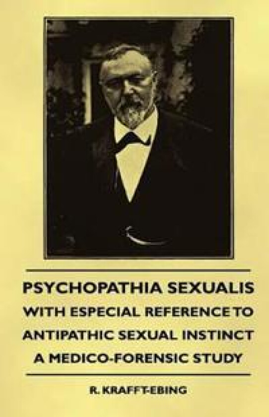 Psychopathia Sexualis - With Especial Reference To Antipathic Sexual Instinct - A Medico-Forensic Study