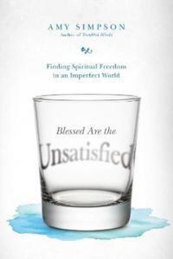 Blessed Are the Unsatisfied – Finding Spiritual Freedom in an Imperfect World