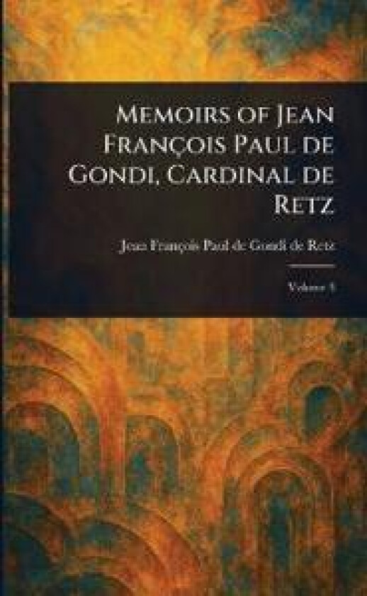 Memoirs of Jean François Paul De Gondi, Cardinal De Retz