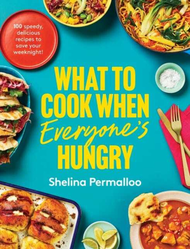 What to Cook When Everyone's Hungry 100 speedy, delicious recipes to save your weeknight!