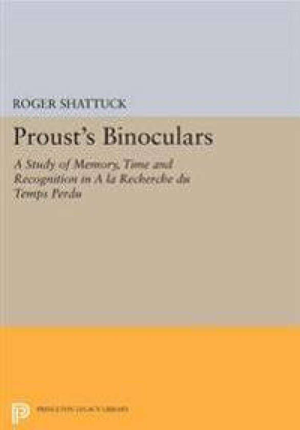 Proust's Binoculars: A Study of Memory, Time and Recognition in a la Recherche Du Temps Perdu