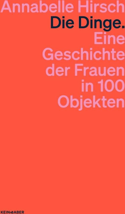 Die Dinge. Eine Geschichte der Frauen in 100 Objekten av Annabelle Hirsch