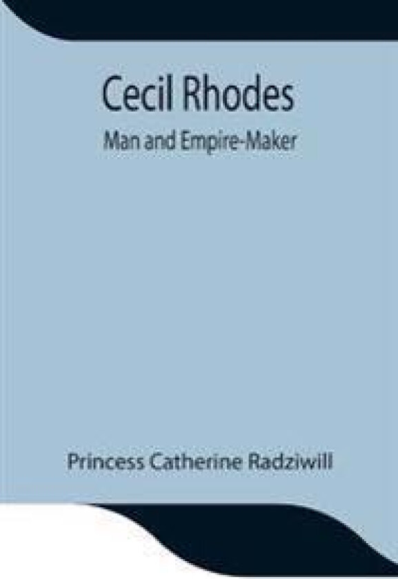 Cecil Rhodes; Man and Empire-Maker