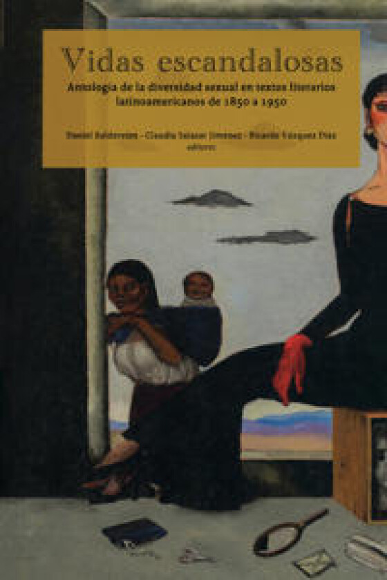 Vidas escandalosas. Antología de la diversidad sexual en textos literarios latinoamericanos de 1850 a 1950