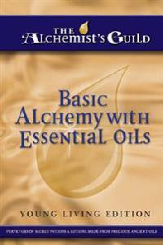 Basic Alchemy with Essential Oils: Young Living Edition