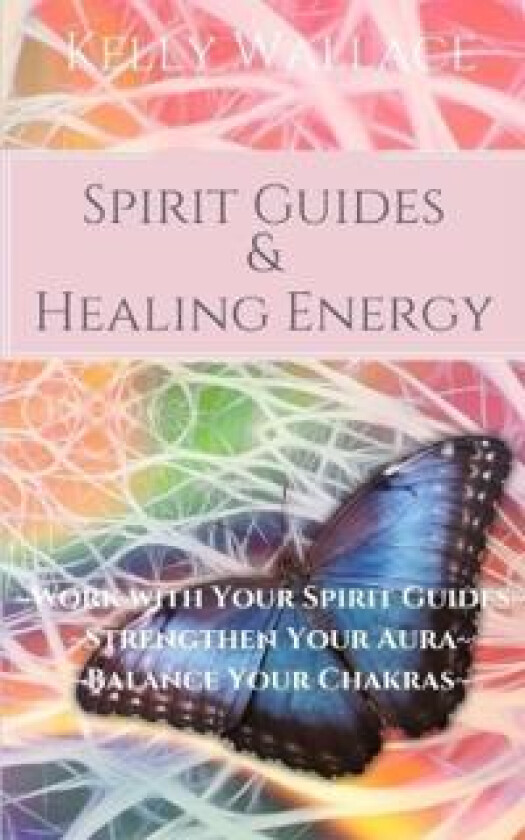 Spirit Guides and Healing Energy: Work with Your Spirit Guides Strengthen Your Aura Balance Your Chakras