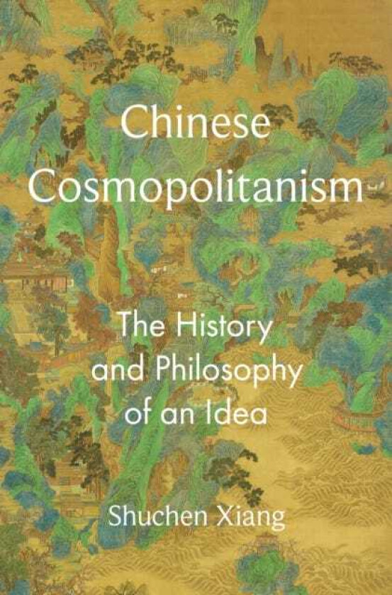 Chinese Cosmopolitanism The History and Philosophy of an Idea