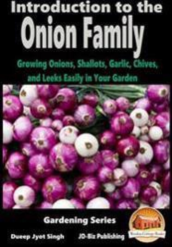 Introduction to the Onion Family - Growing Onions, Shallots, Garlic, Chives, and Leeks Easily in Your Garden