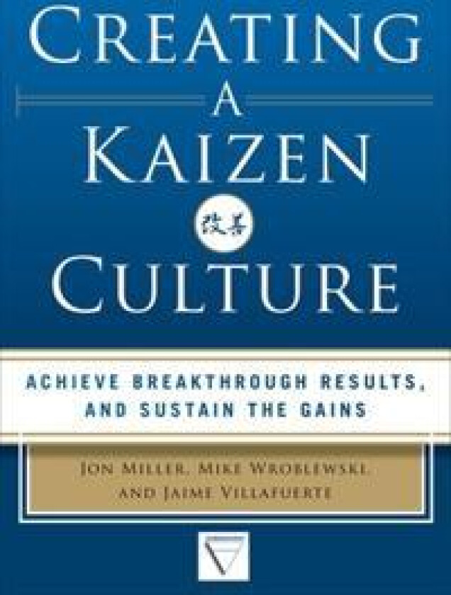 Creating a Kaizen Culture: Align the Organization, Achieve Breakthrough Results, and Sustain the Gains