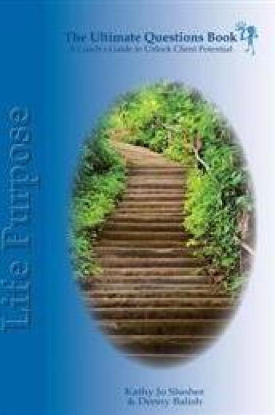 The Ultimate Questions Book - Life Purpose: A Coach's Guide to Unlock Client Potential