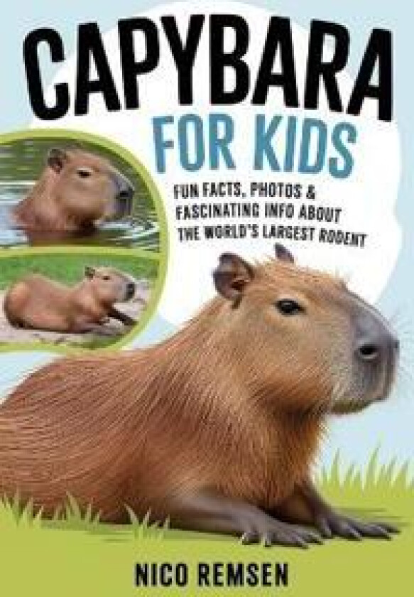 Capybara for Kids: Fun Facts, Photos & Fascinating Info About the World's Largest Rodent