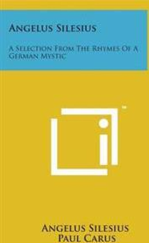 Angelus Silesius: A Selection from the Rhymes of a German Mystic