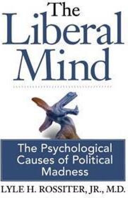 The Liberal Mind: The Psychological Causes of Political Madness