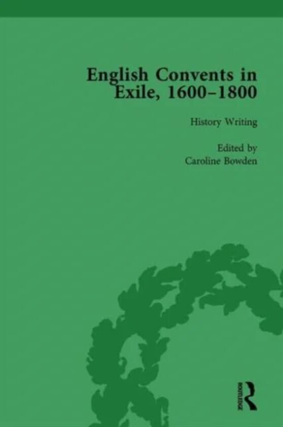 English Convents in Exile, 1600-1800, Part I, vol 1 av Caroline Bowden, Laurence Lux-Sterritt, Nicky Hallett, Elizabeth Perry, Victoria Van Hyning