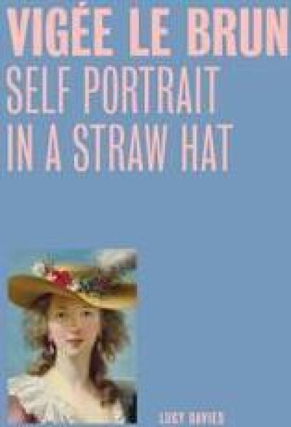 Vigee Le Brun: Self Portrait in a Straw Hat (One Painting, One Story)